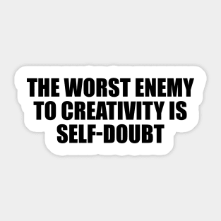 The worst enemy to creativity is self-doubt Sticker